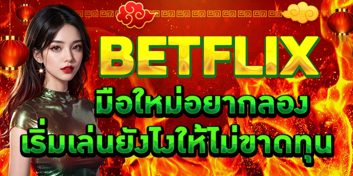 มือใหม่อยากลอง BETFLIX เริ่มเล่นยังไงให้ไม่ขาดทุน