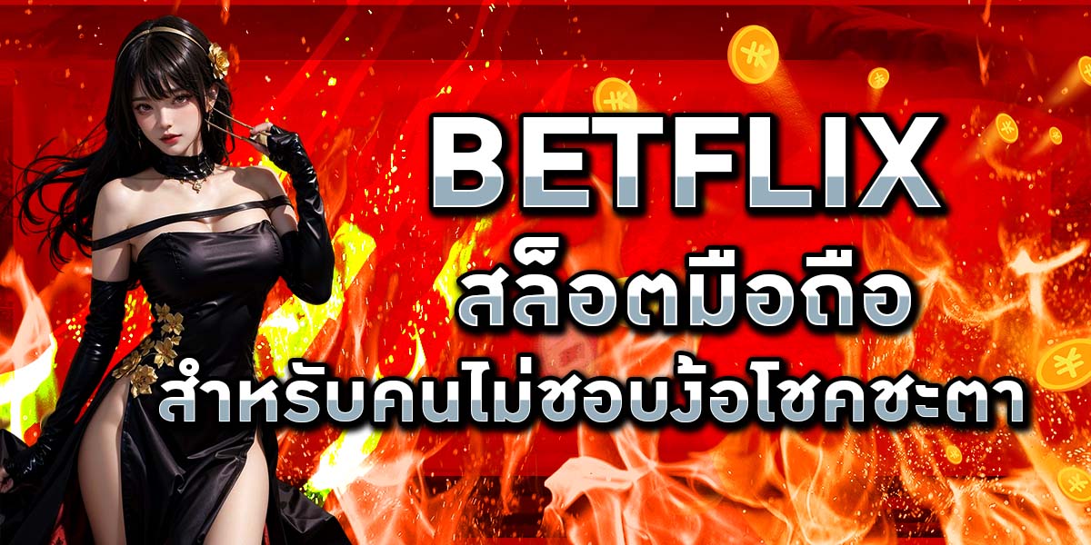 BETFLIX สล็อตมือถือ สำหรับคนไม่ชอบง้อโชคชะตา