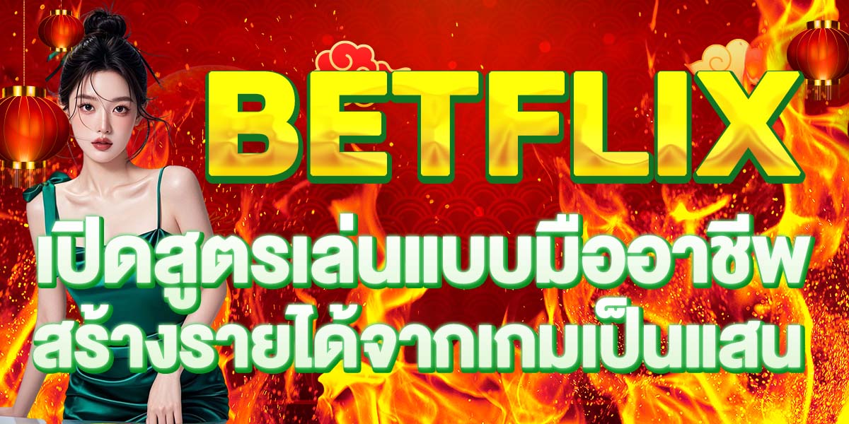 BETFLIX เปิดสูตรเล่นแบบมืออาชีพ สร้างรายได้จากเกมเป็นแสน